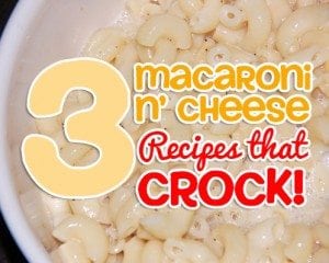3 Macaroni and Cheese Recipes that CROCK!