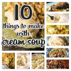 You don't miss out on this great list of 10 Things to Make with Cream Soup!