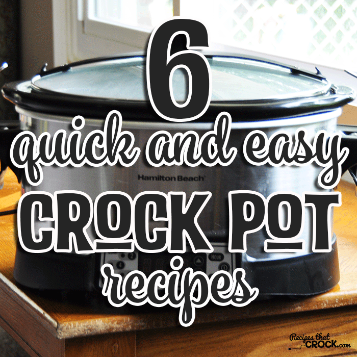 6 Quick and Easy Crock Pot Recipes