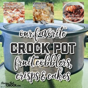 Our Favorite Crock Pot Fruit Cobblers, Crisps and Cakes and going to make you the most popular person at the potluck!