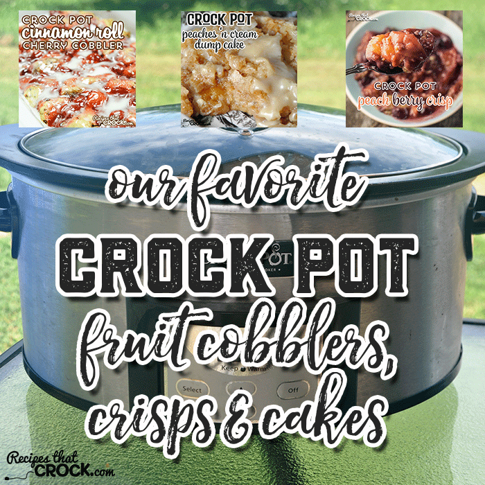 Our Favorite Crock Pot Fruit Cobblers, Crisps and Cakes and going to make you the most popular person at the potluck!