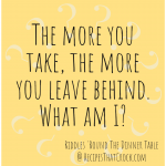 Riddle: The More You Take, The More You Leave Behind, What Am I?