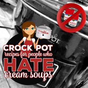Crock Pot Recipes for People Who Hate Cream Soups