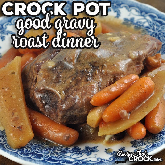Good Gravy Crock Pot Roast Dinner - Recipes That Crock!