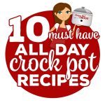 10 Must Have All Day Crock Pot Recipe Collection