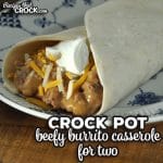 This Crock Pot Beefy Burrito Casserole for Two is super simple to throw together, tastes great and can be easily customized to your tastes.