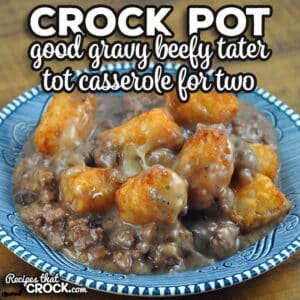 This Good Gravy Beefy Crock Pot Tater Tot Casserole for Two is super easy to throw together, has the best gravy and is very filling.